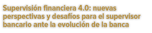 Supervisi n financiera 4.0: nuevas perspectivas y desaf os para el supervisor bancario ante la evoluci n de la banca