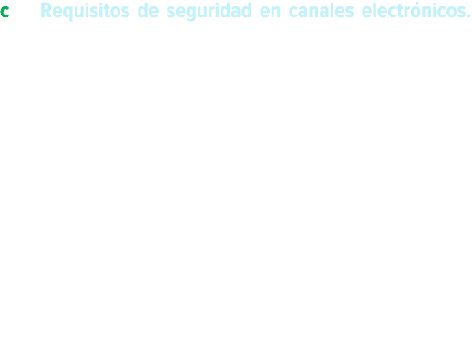 c) Requisitos de seguridad en canales electr nicos. En consonancia con las modificaciones normativas citadas y debido...